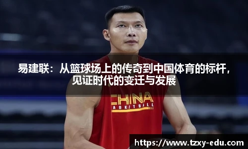 乐竟易建联：从篮球场上的传奇到中国体育的标杆，见证时代的变迁与发展