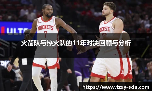 乐竟火箭队与热火队的11年对决回顾与分析