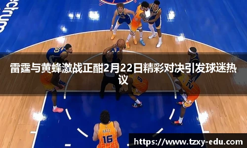 乐竟雷霆与黄蜂激战正酣2月22日精彩对决引发球迷热议