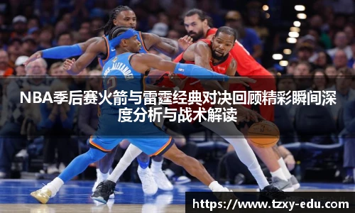 乐竟NBA季后赛火箭与雷霆经典对决回顾精彩瞬间深度分析与战术解读