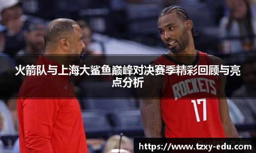 乐竟火箭队与上海大鲨鱼巅峰对决赛季精彩回顾与亮点分析