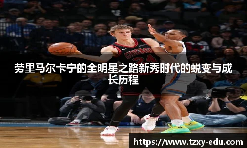 乐竟劳里马尔卡宁的全明星之路新秀时代的蜕变与成长历程