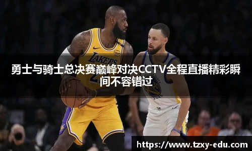 乐竟勇士与骑士总决赛巅峰对决CCTV全程直播精彩瞬间不容错过