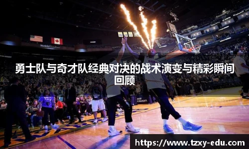 乐竟勇士队与奇才队经典对决的战术演变与精彩瞬间回顾