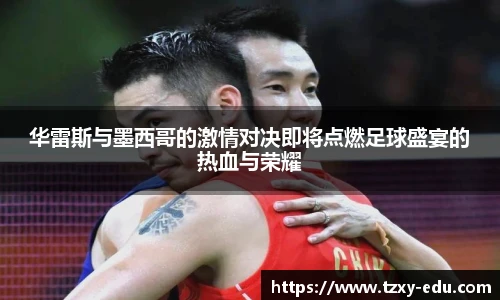 乐竟华雷斯与墨西哥的激情对决即将点燃足球盛宴的热血与荣耀