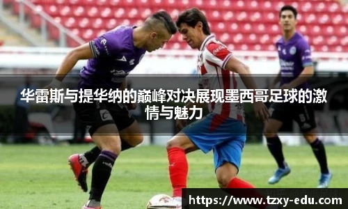 乐竟华雷斯与提华纳的巅峰对决展现墨西哥足球的激情与魅力