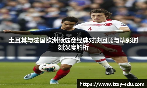 乐竟土耳其与法国欧洲预选赛经典对决回顾与精彩时刻深度解析